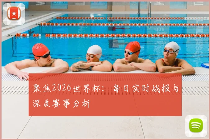 聚焦2026世界杯：每日实时战报与深度赛事分析