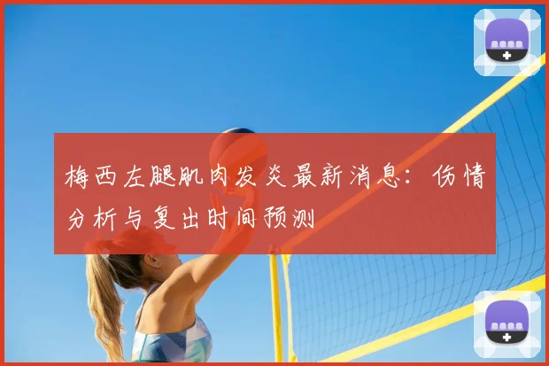 梅西左腿肌肉发炎最新消息：伤情分析与复出时间预测