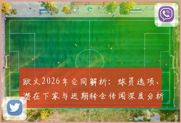欧文2026年合同解析：球员选项、潜在下家与近期转会传闻深度分析