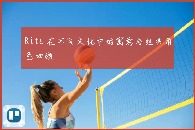 Rita 在不同文化中的寓意与经典角色回顾